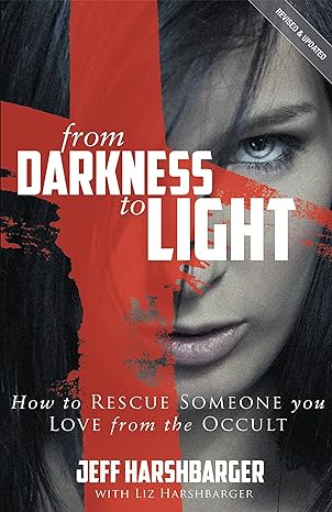From Darkness to Light: How to Rescue Someone You Love from the Occult by Jeff Harshbarger,Ex Satanist.